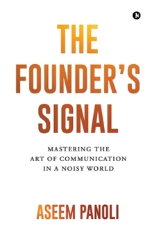 The Founder's Signal: Mastering the Art of Communication in a Noisy World