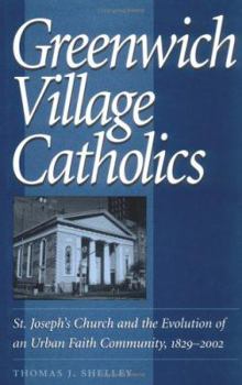 Hardcover Greenwich Village Catholics: St. Joseph's Church and the Evolution of an Urban Faith Community, 1829-2002 Book