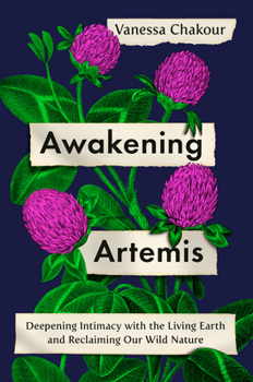 Hardcover Awakening Artemis: Deepening Intimacy with the Living Earth and Reclaiming Our Wild Nature Book