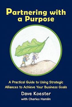 Paperback Partnering with a Purpose: A Practical Guide to Using Strategic Alliances to Achieve Your Business Goals Book