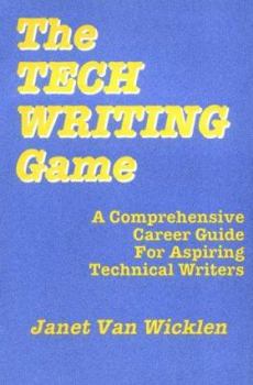 Hardcover The Tech Writing Game: A Comprehensive Career Guide for Aspiring Technical Writers Book