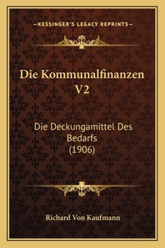 Paperback Die Kommunalfinanzen V2: Die Deckungamittel Des Bedarfs (1906) [German] Book