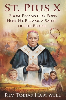 Paperback ST. PIUS X: From Peasant To Pope, How He Became A Saint Of The People. Book