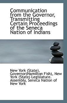 Paperback Communication from the Governor, Transmitting Certain Proceedings of the Seneca Nation of Indians Book