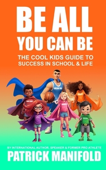 Paperback Be All You Can Be: The Cool Kids Guide To Success In School & Life Book