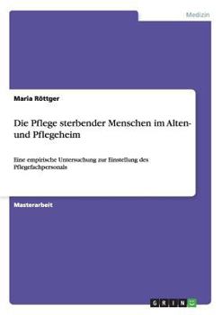 Paperback Die Pflege sterbender Menschen im Alten- und Pflegeheim: Eine empirische Untersuchung zur Einstellung des Pflegefachpersonals [German] Book