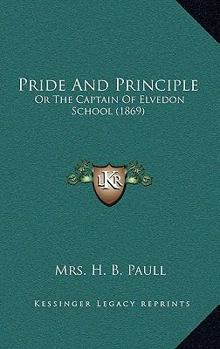 Paperback Pride And Principle: Or The Captain Of Elvedon School (1869) Book