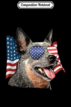 Composition Notebook: Australian Cattle Dog With USA Flag Sunglasses Police Gift  Journal/Notebook Blank Lined Ruled 6x9 100 Pages