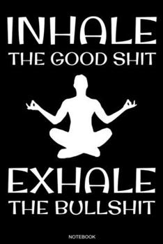 Paperback Inhale The Good Shit: Yoga Notizbuch Meditation Geschenk und Reisetagebuch f?r Asana Training Hatha Yoga ?bung und Lehrer Yoga Sch?ler Kunda Book