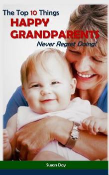 Paperback The Top 10 Things Happy Grandparents Never Regret Doing! Book