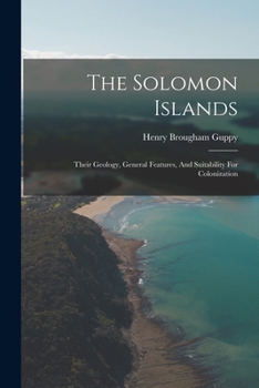 Paperback The Solomon Islands: Their Geology, General Features, And Suitability For Colonization Book