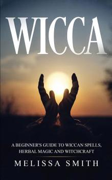 Paperback Wicca: A Beginner's Guide to Wiccan Spells, Herbal Magic and Witchcraft Book