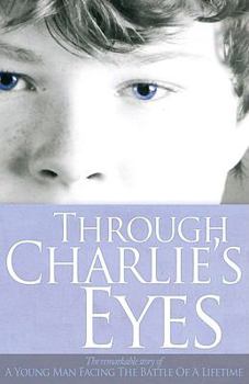 Paperback Through Charlie's Eyes: The Remarkable Story of a Young Man Facing the Battle of a Lifetime Book