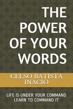Paperback The Power of Your Words: Life Is Under Your Command, Learn to Command Book