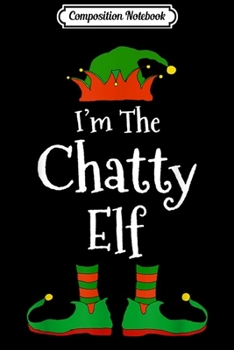 Paperback Composition Notebook: I'm The Chatty Elf Matching Family Group Christmas Journal/Notebook Blank Lined Ruled 6x9 100 Pages Book
