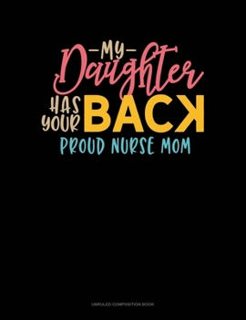 Paperback My Daughter Has Your Back Proud Nurse Mom: Unruled Composition Book