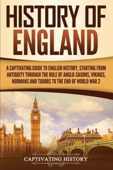 Paperback History of England: A Captivating Guide to English History, Starting from Antiquity through the Rule of the Anglo-Saxons, Vikings, Normans, and Tudors Book