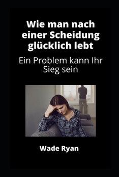 Paperback Wie man nach einer Scheidung glücklich lebt: Ein Problem kann Ihr Sieg sein [German] Book