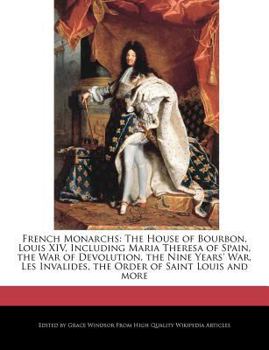 Paperback French Monarchs: The House of Bourbon, Louis XIV, Including Maria Theresa of Spain, the War of Devolution, the Nine Years' War, Les Inv Book