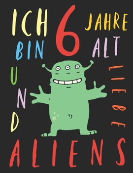 Paperback Ich bin 6 Jahre alt und liebe Aliens: Das Malbuch f?r Kinder, die Aliens lieben [German] Book