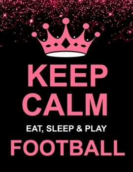 Keep Calm Eat Sleep & Play Football: Large Notebook/Diary/Journal for Writing 100 Pages, Football Gift for Women & Girls (Black/Pink)
