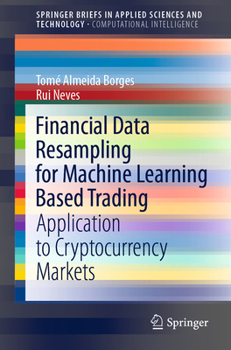 Paperback Financial Data Resampling for Machine Learning Based Trading: Application to Cryptocurrency Markets Book