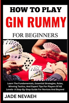 Paperback How to Play Gin Rummy for Beginners: Learn The Fundamentals, Essential Strategies, Rules, Winning Tactics, And Expert Tips For Players Of All Levels- [Large Print] Book