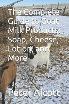 Paperback The Complete Guide to Goat Milk Products: Soap, Cheese, Lotion, and More Book