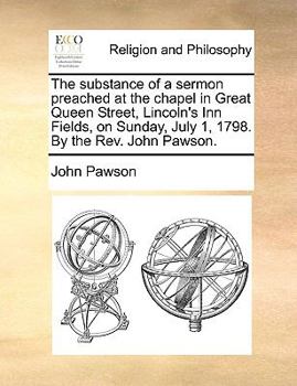 Paperback The Substance of a Sermon Preached at the Chapel in Great Queen Street, Lincoln's Inn Fields, on Sunday, July 1, 1798. by the Rev. John Pawson. Book