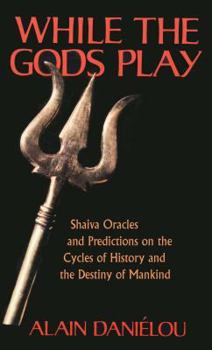 Paperback While the Gods Play: Shaiva Oracles and Predictions on the Cycles of History and the Destiny of Mankind Book