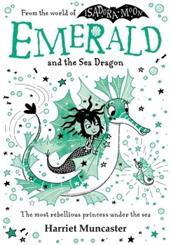Emerald and the Sea Dragon: Mermaids and Magic from the Bestselling Creator of Isadora Moon!