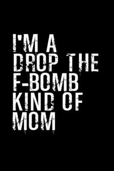 I'm a drop the F-bomb kind of mom: Food Journal | Track your Meals | Eat clean and fit | Breakfast Lunch Diner Snacks | Time Items Serving Cals Sugar ... | 110  pages | 6 x 9 in | 15.24 x 22.86 cm