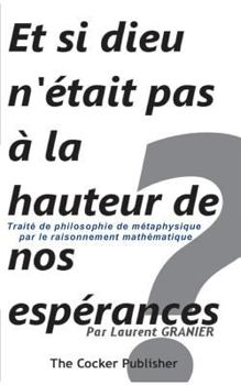 Paperback Et si dieu n'était pas à la hauteur de nos espérances ?: Traité de philosophie de métaphysique par le raisonnement mathématique [French] Book