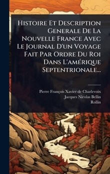 Hardcover Histoire Et Description Generale De La Nouvelle France Avec Le Journal D'un Voyage Fait Par Ordre Du Roi Dans L'amÃ(c)rique Septentrionale... [French] Book