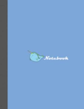 Notebook: Good Earth Narwhal Notebook is wide ruled paper in a 8.5X11 format at 100 pages for creative people to write in.