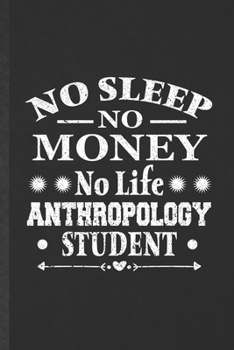 Paperback No Sleep No Money No Life Anthropology Student: Blank Funny Accounting Lined Notebook/ Journal For Anthropologist, Inspirational Saying Unique Special Book