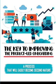 Paperback The Key To Improving The Product-Led Onboarding: A Process That Will Easily Become Second Nature: Perfect Onboarding Process Book