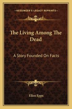 Paperback The Living Among The Dead: A Story Founded On Facts Book