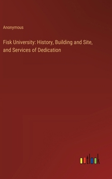 Hardcover Fisk University: History, Building and Site, and Services of Dedication Book