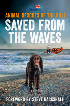 Paperback Saved from the Waves: Animal Rescues of the Rnli Book