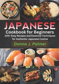 Paperback Japanese Cookbook for Beginners: 100+ Easy Recipes and Essential Techniques for Authentic Japanese Cuisine Book
