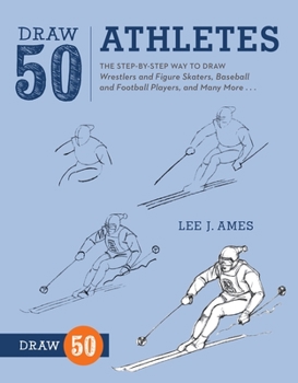 Draw 50 Athletes: The Step-by-Step Way to Draw Wrestlers and Figure Skaters, Baseball and Football Players, and Many More... - Book  of the Draw 50