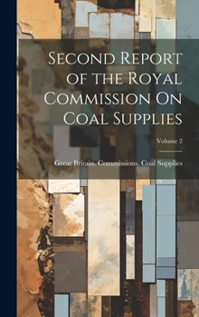 Hardcover Second Report of the Royal Commission On Coal Supplies; Volume 2 Book