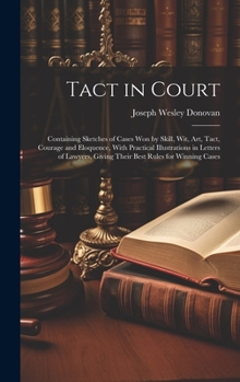 Hardcover Tact in Court: Containing Sketches of Cases won by Skill, wit, art, Tact, Courage and Eloquence, With Practical Illustrations in Lett Book
