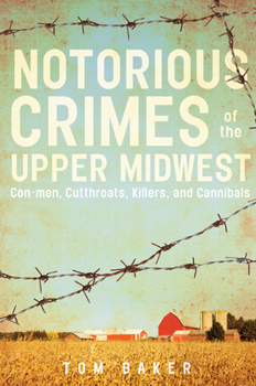 Paperback Notorious Crimes of the Upper Midwest: Con-Men, Cutthroats, Killers, and Cannibals Book