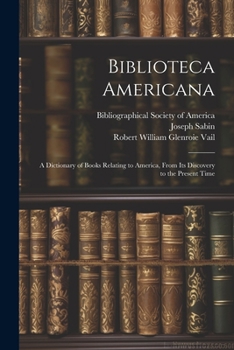 Paperback Biblioteca Americana: A Dictionary of Books Relating to America, From Its Discovery to the Present Time Book