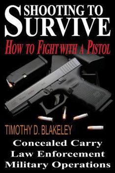 Paperback Shooting to Survive: How to Fight with a Pistol Book