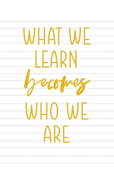 What Be Learn Becomes Who We Are: All Purpose 6x9 Blank Lined Notebook Journal Way Better Than A Card Trendy Unique Gift Striped Sheet Homeschool