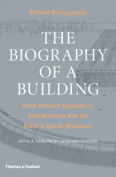 Hardcover The Biography of a Building: How Robert Sainsbury and Norman Foster Built a Great Museum Book