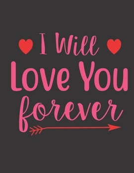 Paperback I Will Love You Forever Notebook Journal: Vol. 7 I Love You Because The Entire Universe Conspired To Help Me Find You Valentine's Day Notebook Journal Book